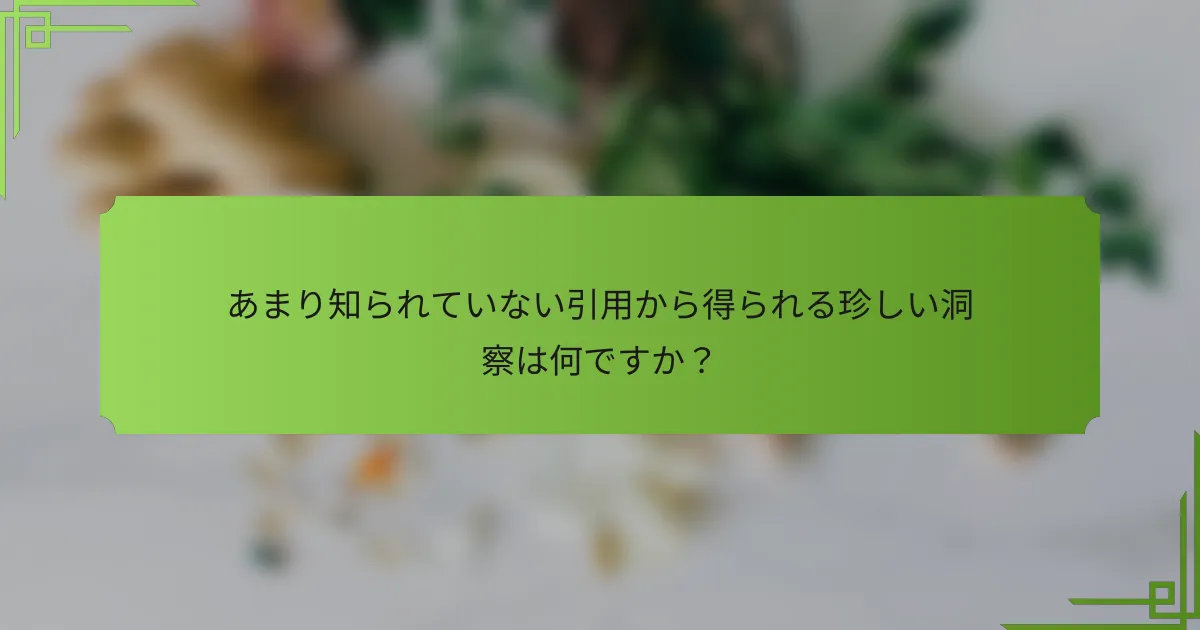 あまり知られていない引用から得られる珍しい洞察は何ですか？