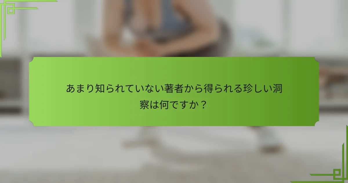 あまり知られていない著者から得られる珍しい洞察は何ですか？