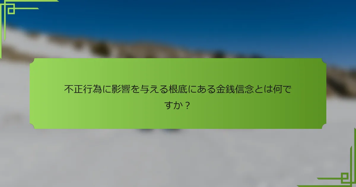 不正行為に影響を与える根底にある金銭信念とは何ですか？