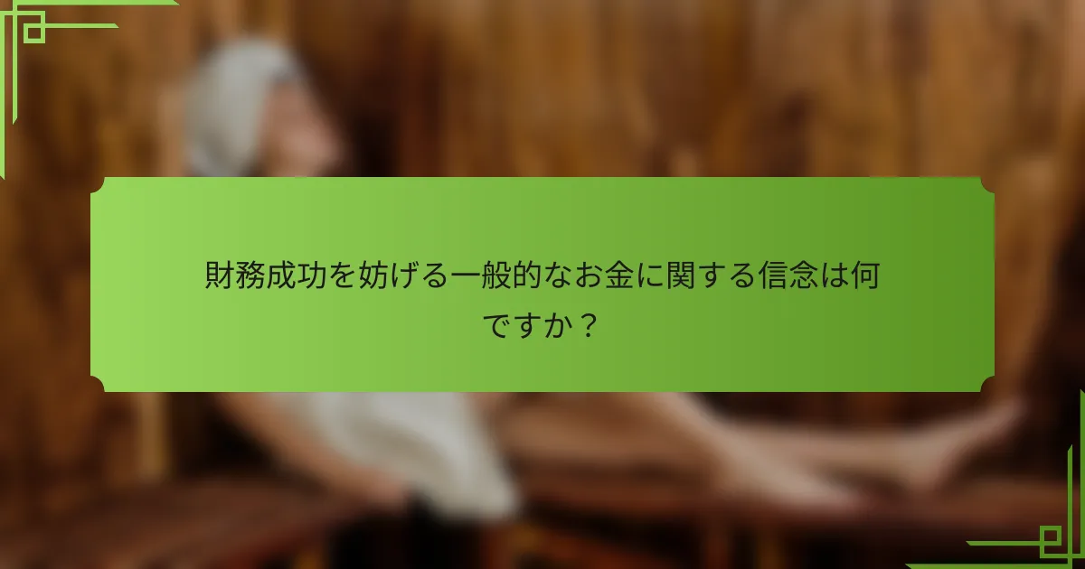財務成功を妨げる一般的なお金に関する信念は何ですか？