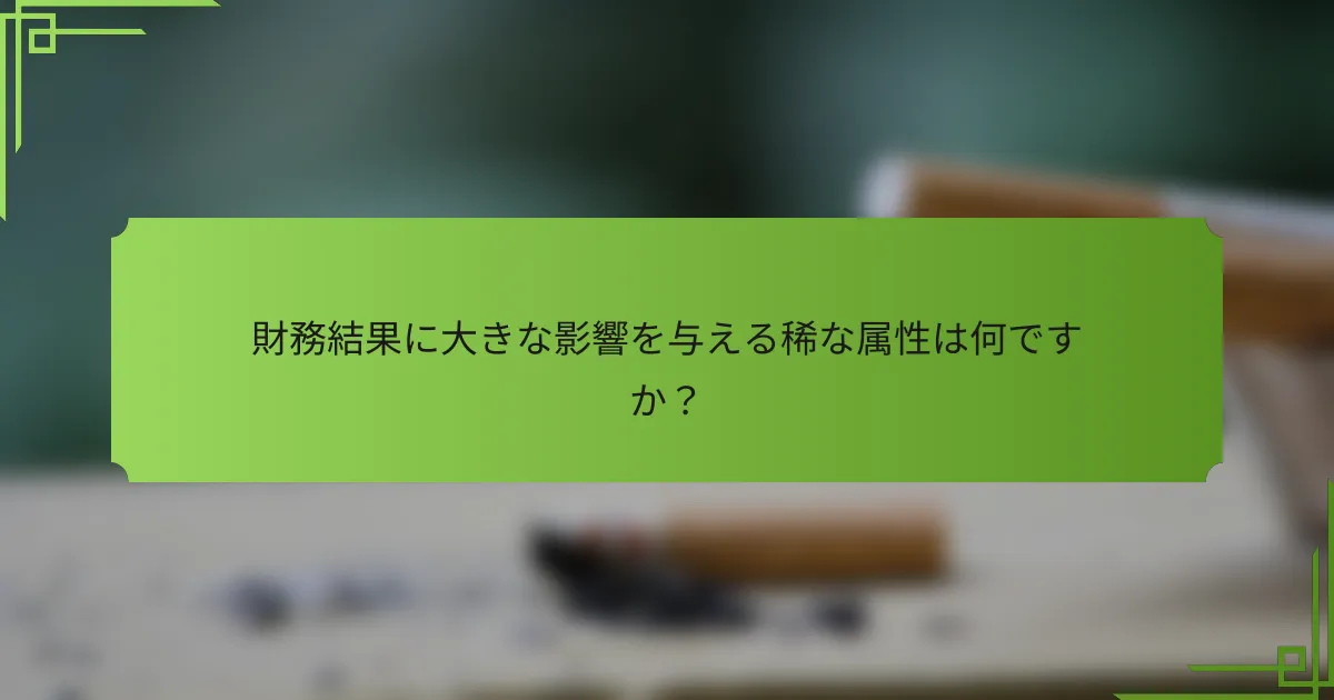 財務結果に大きな影響を与える稀な属性は何ですか？