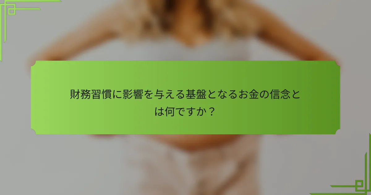 財務習慣に影響を与える基盤となるお金の信念とは何ですか？