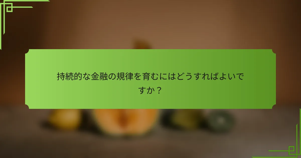 持続的な金融の規律を育むにはどうすればよいですか？
