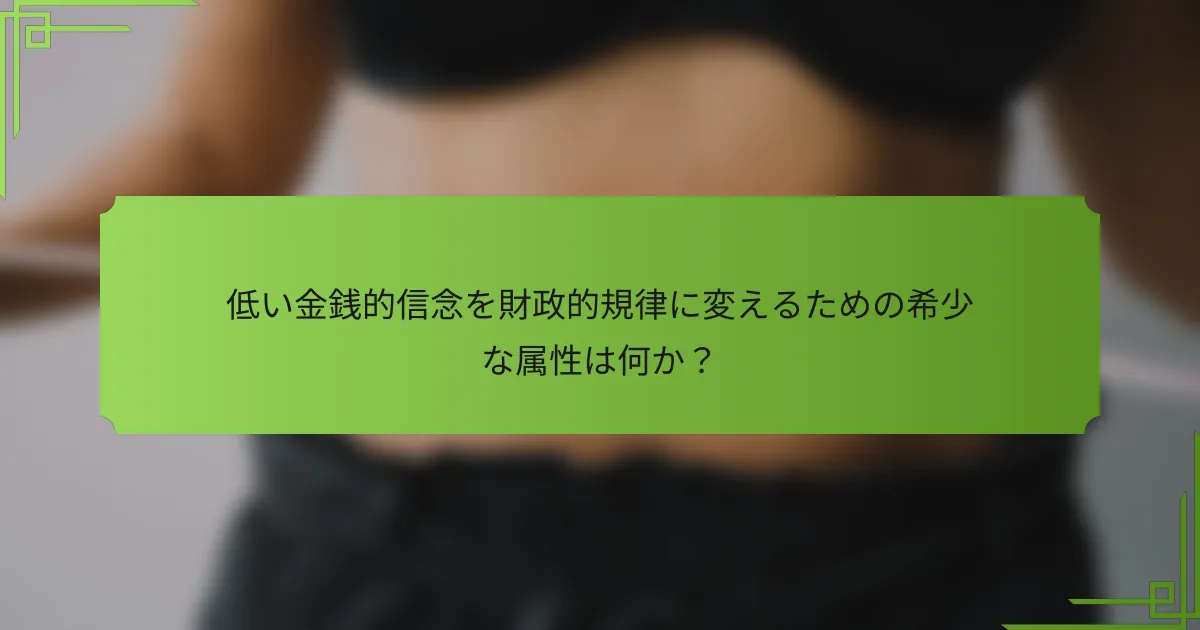 低い金銭的信念を財政的規律に変えるための希少な属性は何か？