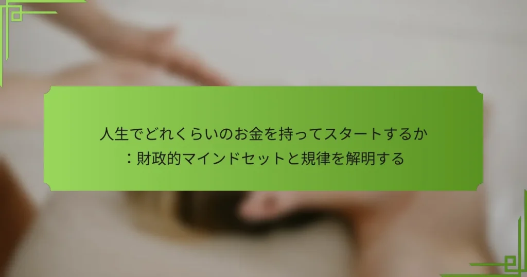 人生でどれくらいのお金を持ってスタートするか：財政的マインドセットと規律を解明する