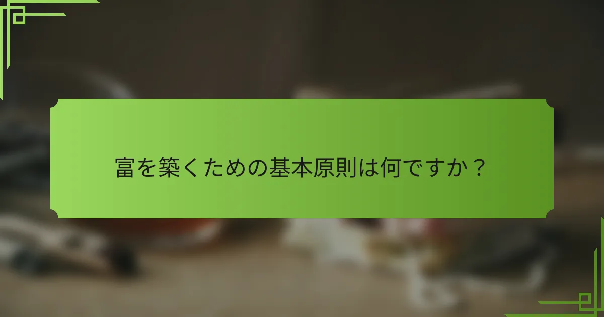 富を築くための基本原則は何ですか？