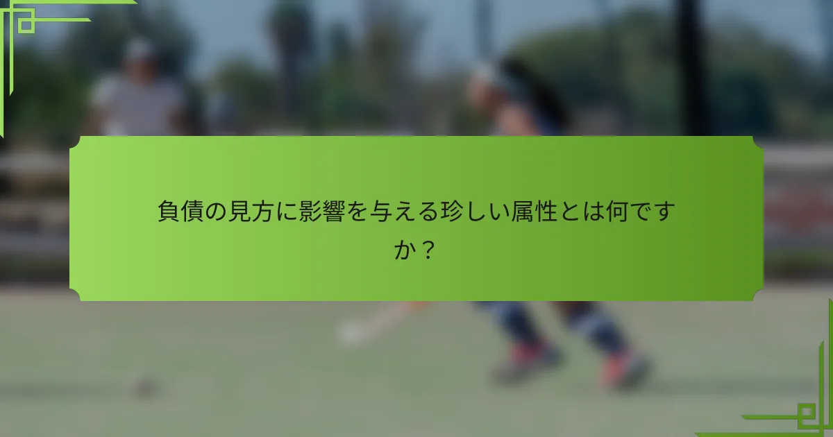 負債の見方に影響を与える珍しい属性とは何ですか？