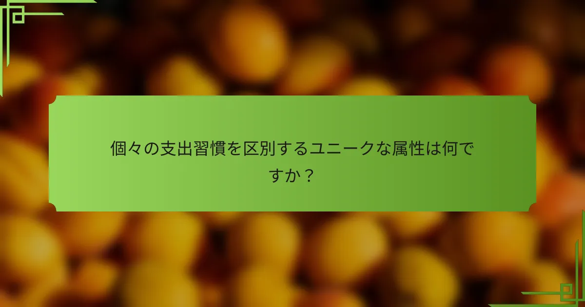 個々の支出習慣を区別するユニークな属性は何ですか？