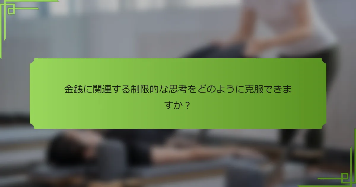 金銭に関連する制限的な思考をどのように克服できますか？