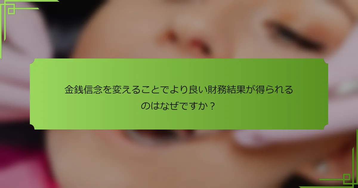 金銭信念を変えることでより良い財務結果が得られるのはなぜですか？