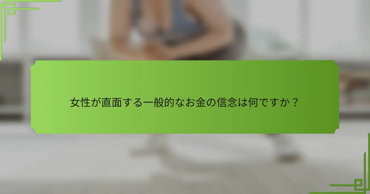 女性が直面する一般的なお金の信念は何ですか？