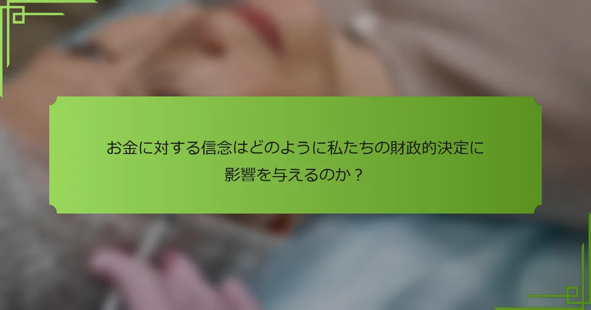 お金に対する信念はどのように私たちの財政的決定に影響を与えるのか？
