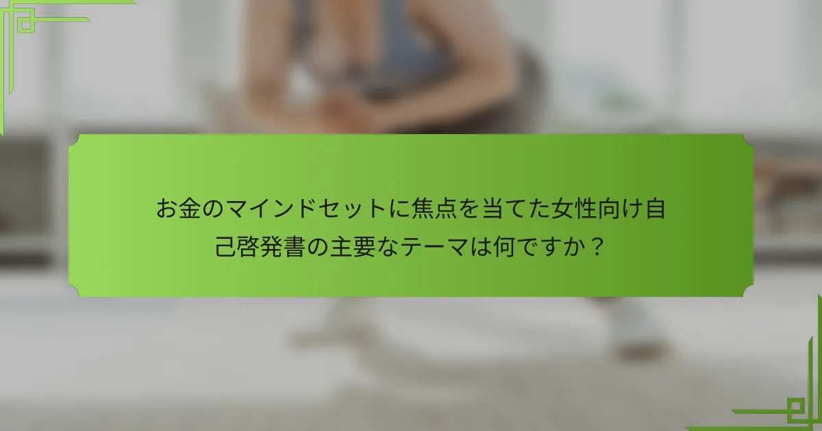 お金のマインドセットに焦点を当てた女性向け自己啓発書の主要なテーマは何ですか？