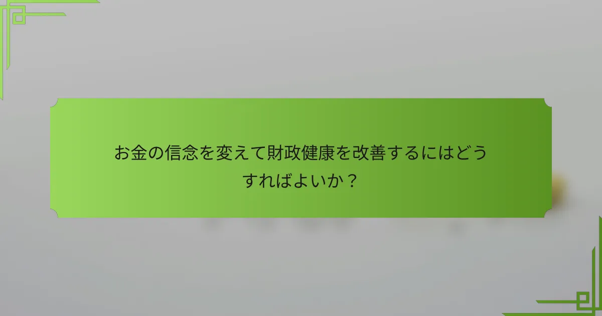 お金の信念を変えて財政健康を改善するにはどうすればよいか?