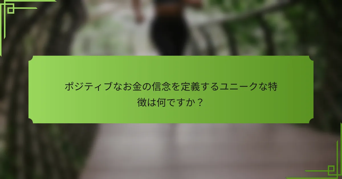 ポジティブなお金の信念を定義するユニークな特徴は何ですか？