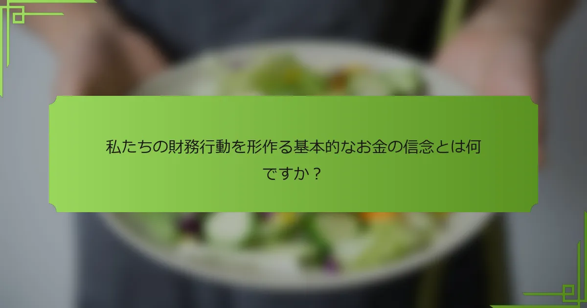 私たちの財務行動を形作る基本的なお金の信念とは何ですか？