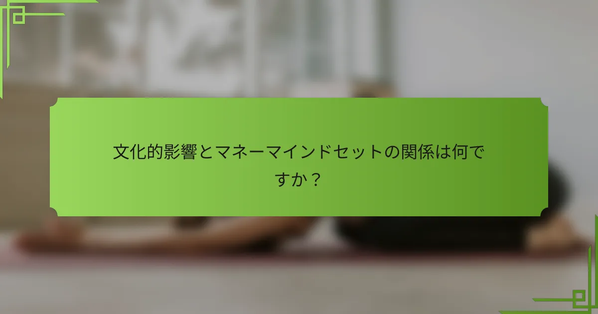 文化的影響とマネーマインドセットの関係は何ですか？