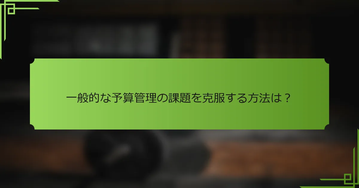 一般的な予算管理の課題を克服する方法は？