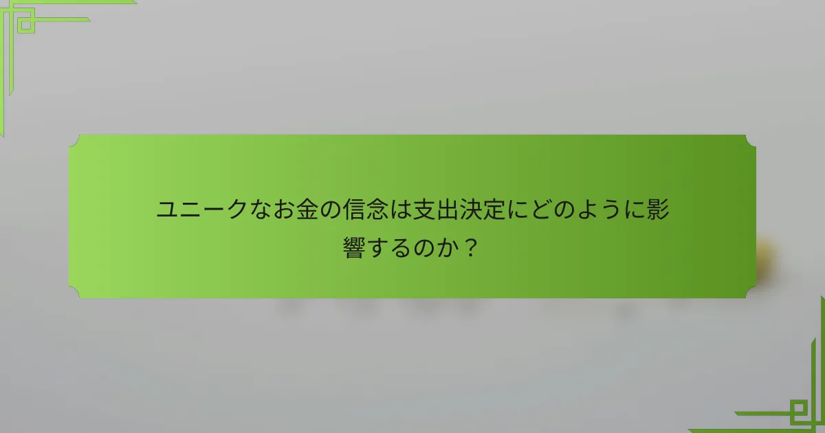 ユニークなお金の信念は支出決定にどのように影響するのか?