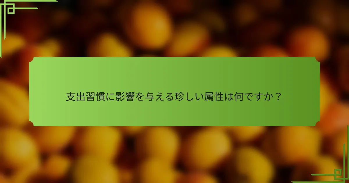 支出習慣に影響を与える珍しい属性は何ですか？